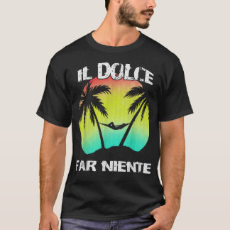 Camiseta Il Dolce Far Niente Siendo Perezoso No Hace Nada 