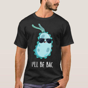 Camiseta Ill Be Bac Cute Biology Bacteria Pun 1