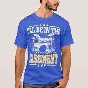 Camiseta Ill Be In he Basement Funny Drummer Drumming Lover