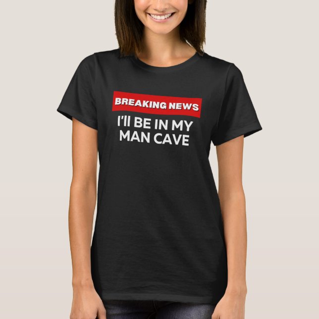 CAMISETA I'LL BE IN MY MAN CAVE  SARCASTIC HUMOR BREAKING N (Anverso)