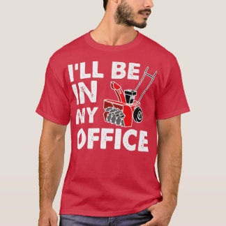 Camiseta I'll Be In My Office  Funny Snow Blower