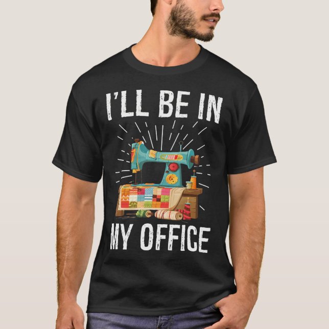 Camiseta I'Ll Be In My Office Sewing Machine Quilters Gifts (Anverso)