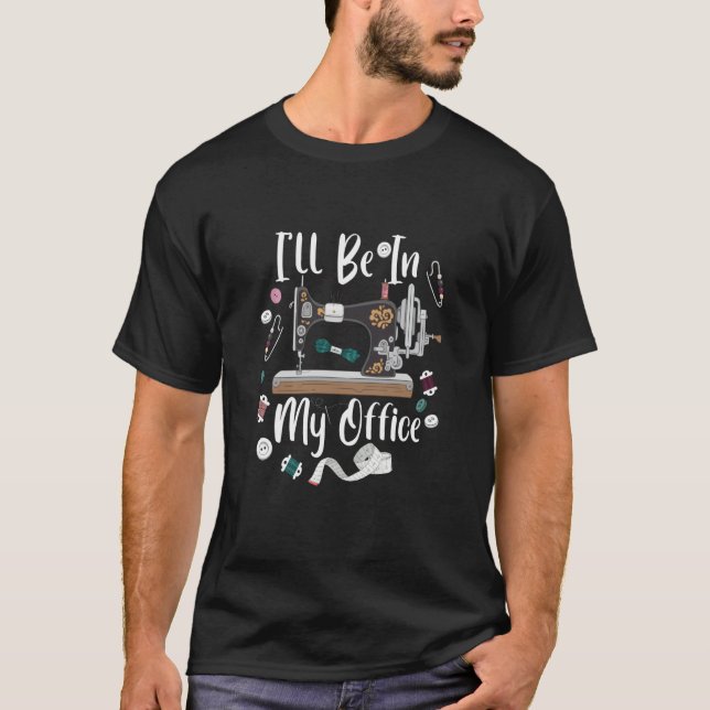 Camiseta I'll Be In My Office Sewing Quilting Machine  3 (Anverso)