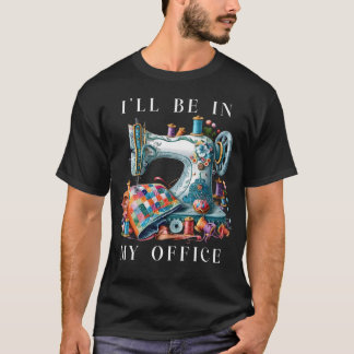 Camiseta I'Ll Be In My Office Sewing Room Sewing Quilting L