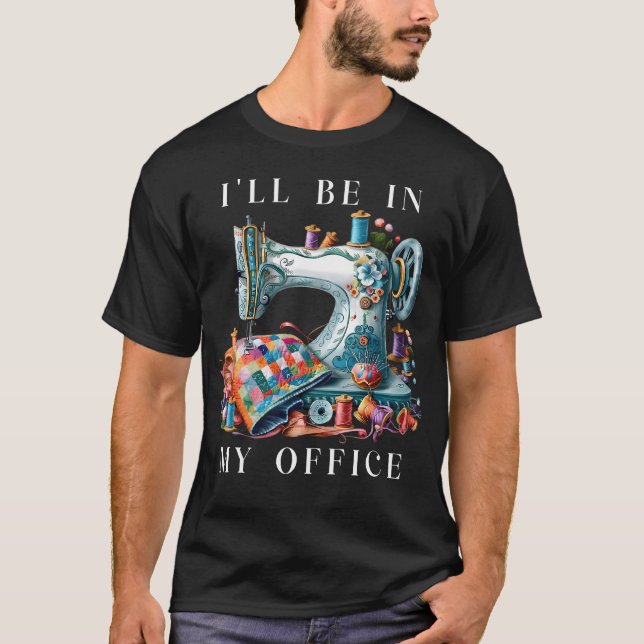 Camiseta I'Ll Be In My Office Sewing Room Sewing Quilting L (Anverso)