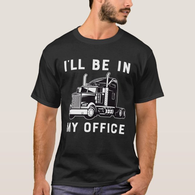 Camiseta Ill Be In My Office  Trucker Driver Dad 18 Wheeler (Anverso)