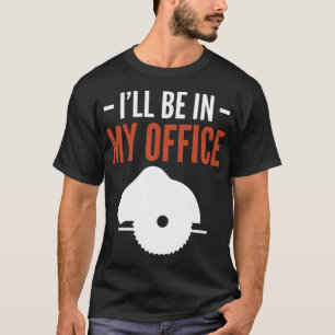 Camiseta Ill Be In My Office Woodworker Animación de cumple
