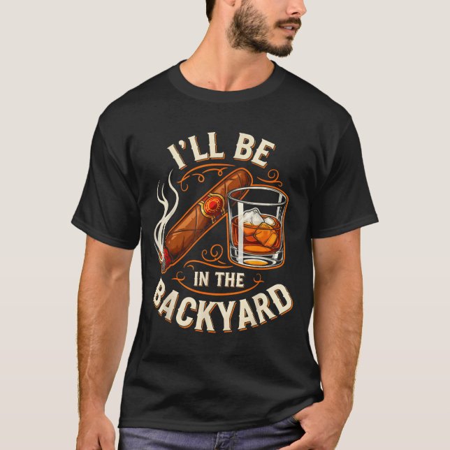 Camiseta I'll Be In The Backyard Funny Cigar And Bourbon Lo (Anverso)