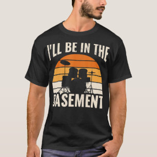 Camiseta Ill Be In the Basement Drum Set Drummer