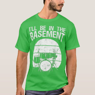 Camiseta Ill Be In the Basement Drum Set Drummer