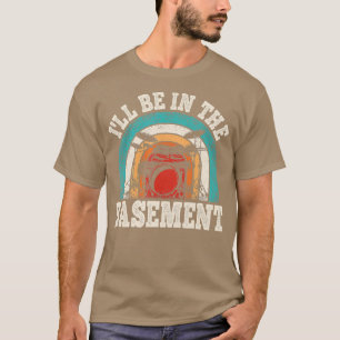 Camiseta Ill Be In the Basement Drummer Funny Drumming Love
