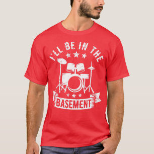 Camiseta Ill Be In the Basement Drumming Drum Set Drummer