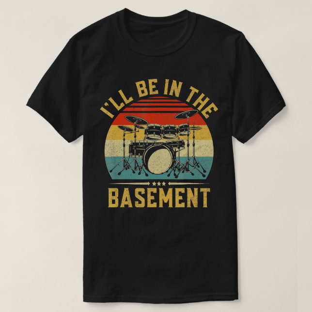 Camiseta Ill Be In the Basement Drumming for Men Women Funn (Diseño del anverso)