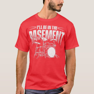 Camiseta Ill Be In the Basement Drumming Lover Drummer