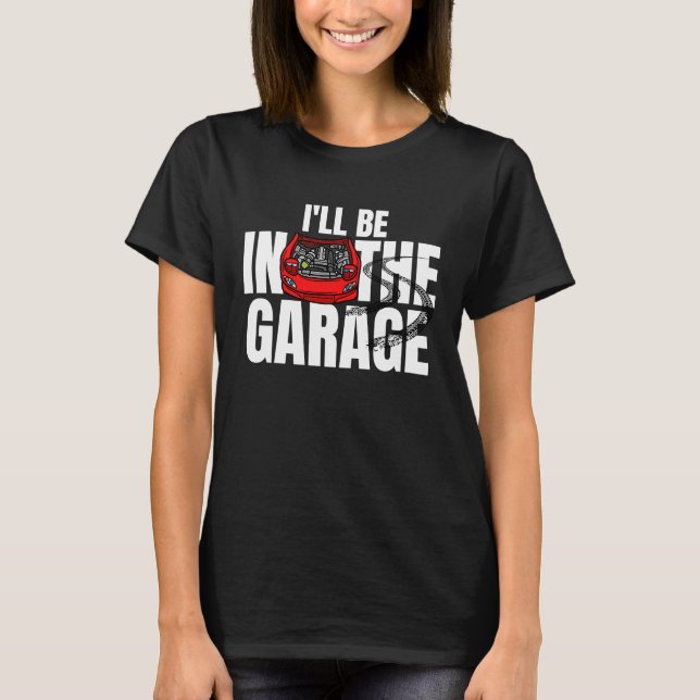 Camiseta I'll be in the garage car mechanic engineer racing (Anverso)