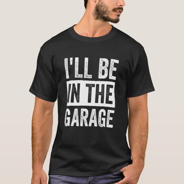Camiseta I'll Be in The Garage Mechanic Dad_1 (Anverso)