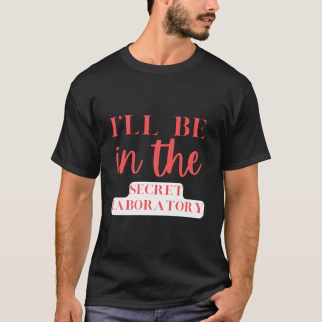 Camiseta I'Ll Be In The Secret Laboratory Science Experits (Anverso)