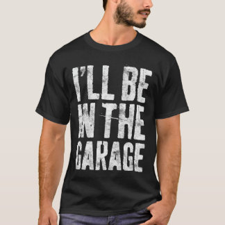 Camiseta Ill Be Inhe Garage Funny Men Handyman Mechanic Dad