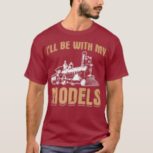 Camiseta Ill Be With My Models Trains Railroad Locomotive