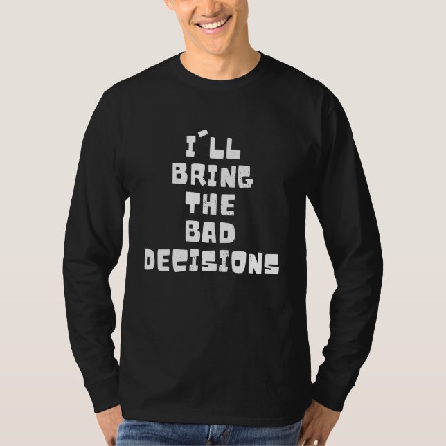 Camiseta I'll Bring The Bad Decision Sarcastic Party Saying (Anverso)