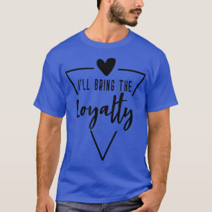 Camiseta Ill Bring The Loyalty Heart Bridesmaid Bride Brid