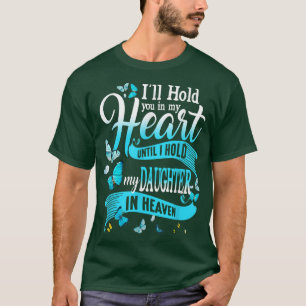Camiseta I'll Hold You In My Heart Until Hold My Daughter I