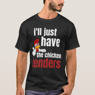 Camiseta ill just have the chicken tenders, funny chicken t