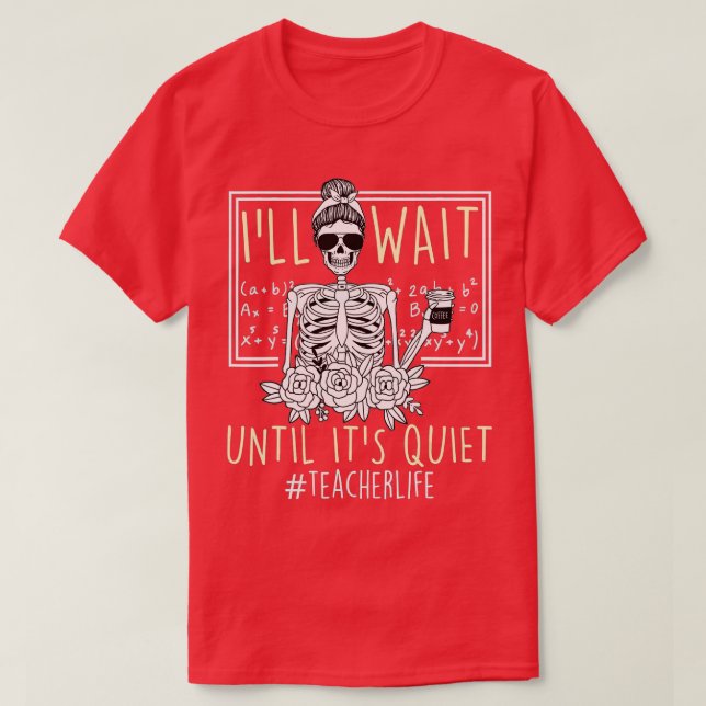 Camiseta I'll Just Wait Until It's Quiet Skeleton Teacher F (Diseño del anverso)