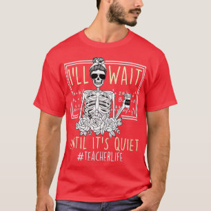 Camiseta I'll Just Wait Until It's Quiet Skeleton Teacher F