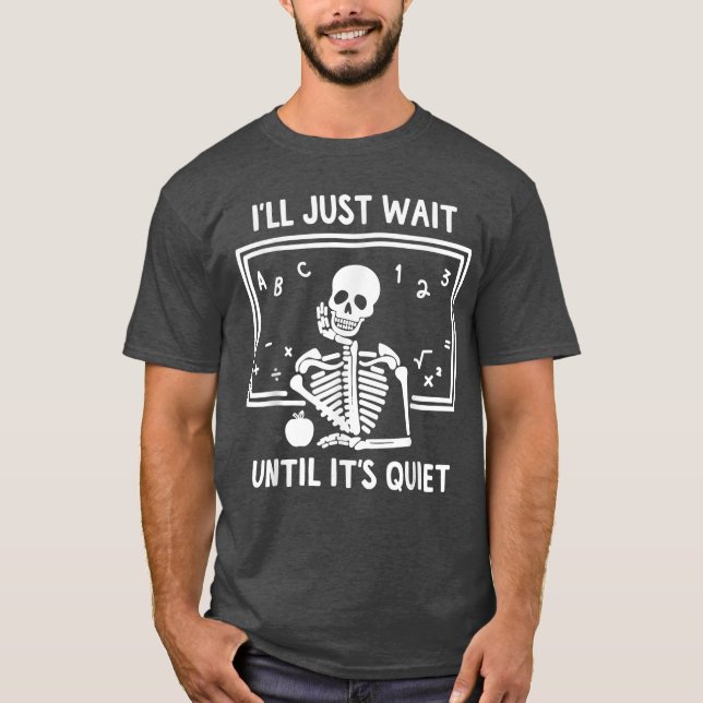 Camiseta Ill Just Wait Until Its Quiet Skeleton Teacher Gre (Anverso)