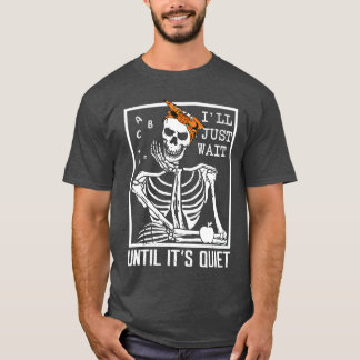 Camiseta Ill Just Wait Until Its Quiet Skeleton Teacher Hal
