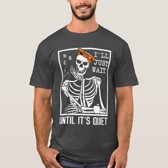 Camiseta Ill Just Wait Until Its Quiet Skeleton Teacher Hal (Anverso)