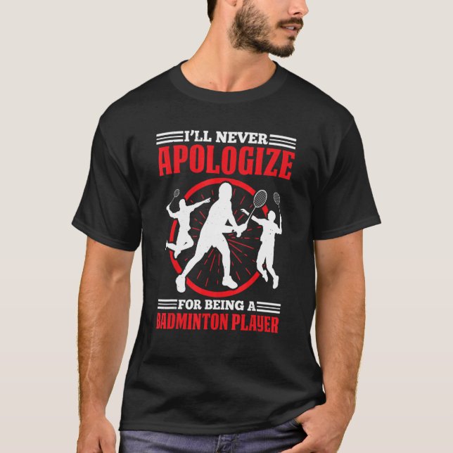 Camiseta Ill Never Apologize For Being A Badminton Player (Anverso)