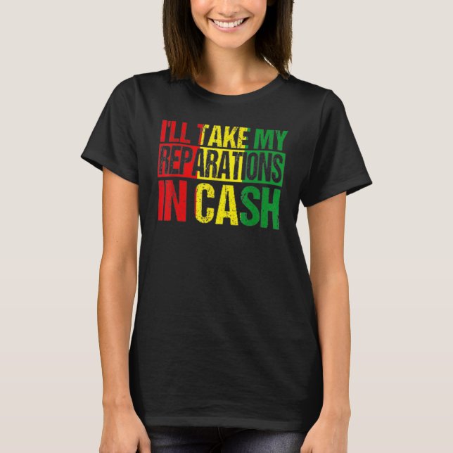 Camiseta I'll Take My Reparations In Cash Black History Mon (Anverso)
