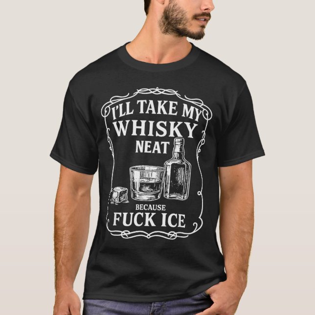 Camiseta I'll Take My Whisky Neat Because For Ice  (Anverso)