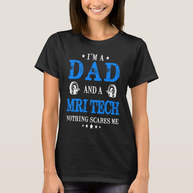 Camiseta I'm A Dad And A MRI Tech Nothing Scares Me  Radiol (Anverso)