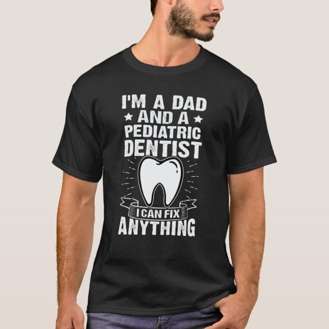 Camiseta I'm A Dad And A Pediatric Dentist I Can Fix Anythi (Anverso)