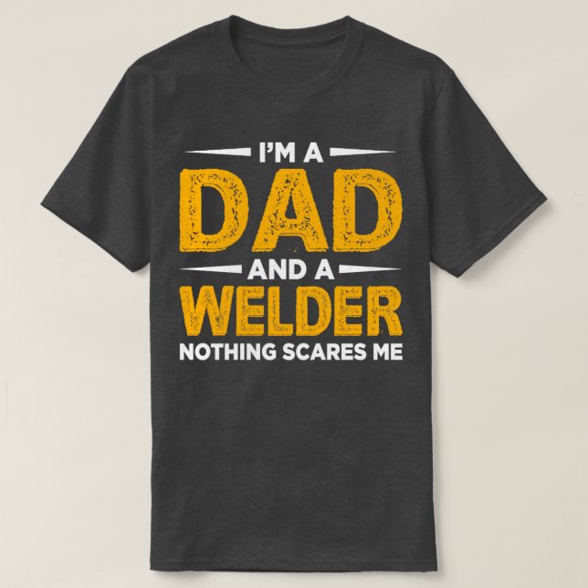 Camiseta IM A Dad Y A Welder Nothing Me Da Miedo Dándonos L (Diseño del anverso)