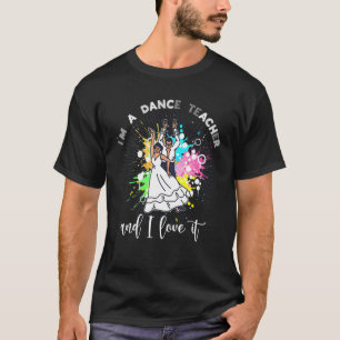 Camiseta Im A Dance Teacher And I Love It Dancer Dance Tea