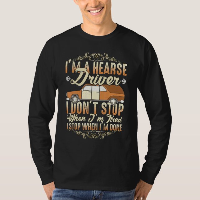 Camiseta I'm A Hearse Driver I Dont Stop When Im Tired (Anverso)