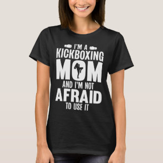 Camiseta Im a Kickboxing Mom and Im Not Afraid to Use It
