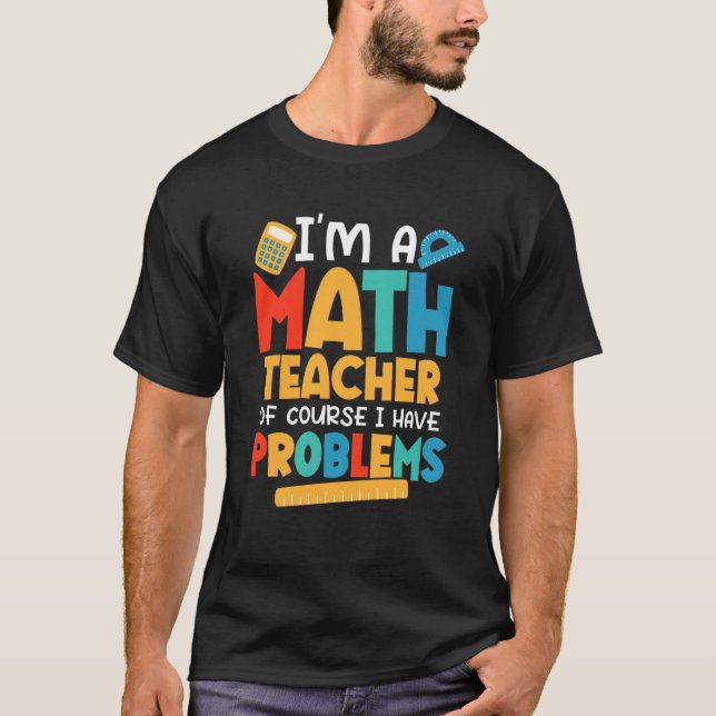 Camiseta I'm A Math Teacher Of Course I Have Problems Schoo (Anverso)