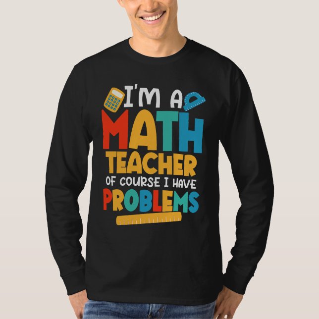 Camiseta I'm A Math Teacher Of Course I Have Problems Schoo (Anverso)