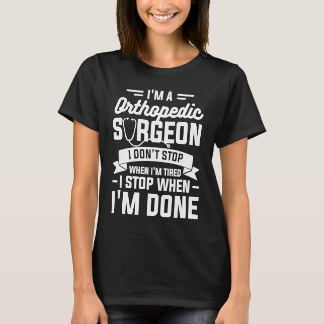 Camiseta I'm A Orthopedic Surgeon I Don't Stop When I'm Tir (Anverso)