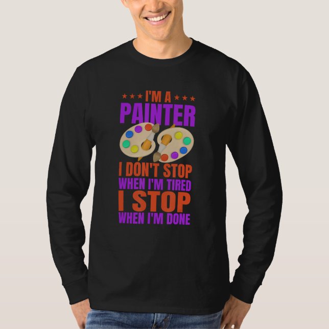 Camiseta Im A Painter I DontStop When I m Tired I Stop When (Anverso)