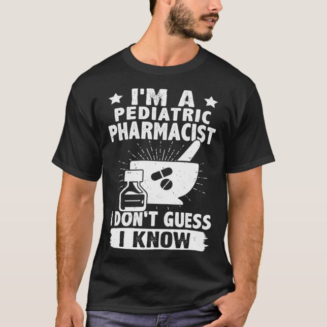 Camiseta I'm A Pediatric Pharmacist I Don't Guess I Know (Anverso)