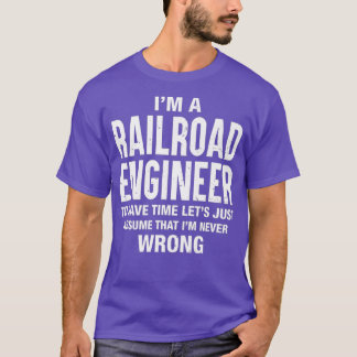 Camiseta Im a Railroad Engineer and Im never wrong Funny