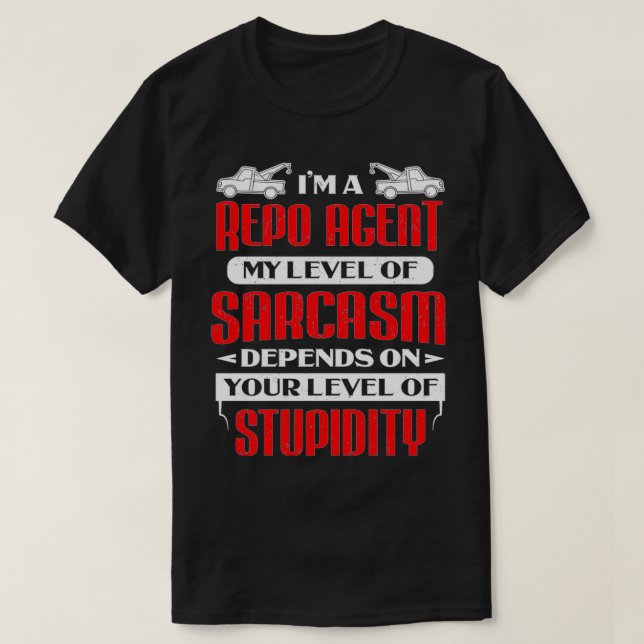 Camiseta I'm A Repo Agent My Level Of Sarcasm Depends On To (Diseño del anverso)