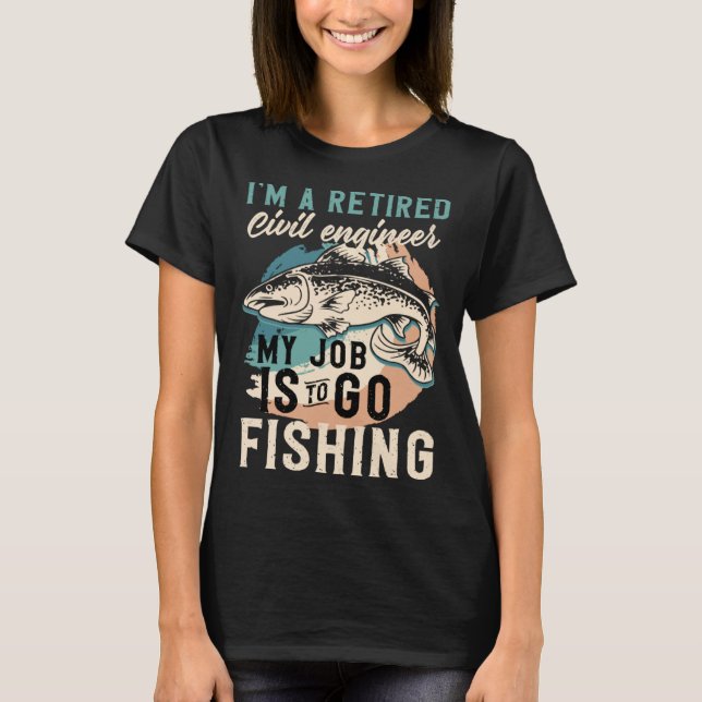 Camiseta I'm A Retired Civil engineer My Job Is To Go Fishi (Anverso)