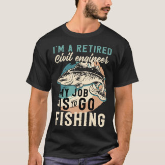 Camiseta I'm A Retired Civil engineer My Job Is To Go Fishi